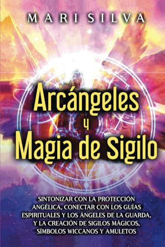 Arcángeles y Magia de Sigilo: Sintonizar con la protección angélica, conectar con los guías espirituales y los ángeles de la guarda, y la creación de ... y amuletos (Habilidades espirituales) von Independently published