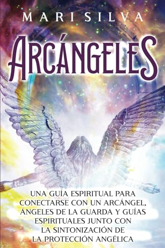 Arcángeles: Una guía espiritual para conectarse con un arcángel, ángeles de la guarda y guías espirituales junto con la sintonización de la protección angélica (Conectar con los Guías Espirituales) von Independently published