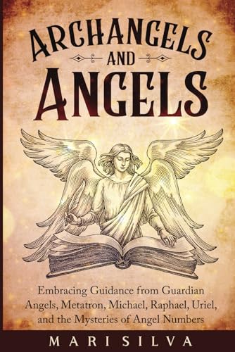 Archangels and Angels: Embracing Guidance from Guardian Angels, Metatron, Michael, Raphael, Uriel, and the Mysteries of Angel Numbers (Personal spirituality) von Independently published