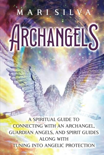 Archangels: A Spiritual Guide to Connecting with an Archangel, Guardian Angels, and Spirit Guides along with Tuning into Angelic Protection (Connecting with Spirit Guides) von Independently published