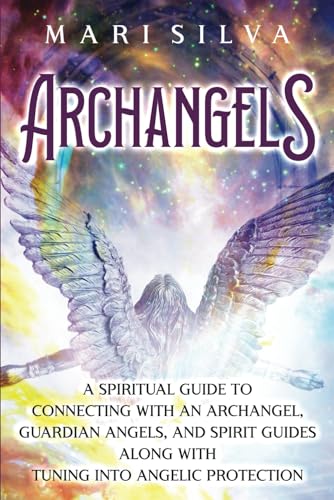 Archangels: A Spiritual Guide to Connecting with an Archangel, Guardian Angels, and Spirit Guides along with Tuning into Angelic Protection (Connecting with Spirit Guides) Archangels: A Spiritual Guide to Connecting with an Archangel, Guardian Angels, and Spirit Guides along with Tuning into Angelic Protection (Connecting with Spirit Guides)