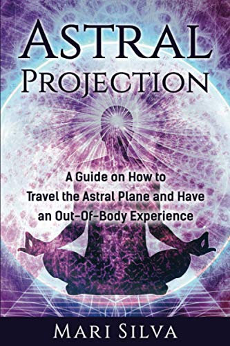 Astral Projection: A Guide on How to Travel the Astral Plane and Have an Out-Of-Body Experience (Extrasensory Perception) Astral Projection: A Guide on How to Travel the Astral Plane and Have an Out-Of-Body Experience (Extrasensory Perception)