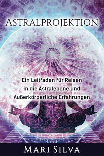 Astralprojektion: Ein Leitfaden für Reisen in die Astralebene und außerkörperliche Erfahrungen (Spiritualität überall um uns herum) Astralprojektion: Ein Leitfaden für Reisen in die Astralebene und außerkörperliche Erfahrungen (Spiritualität überall um uns herum)