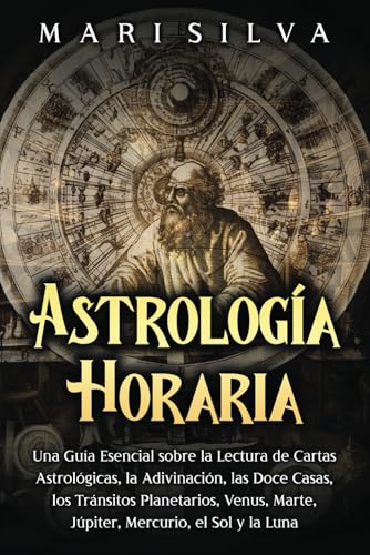 Astrología horaria: Una guía esencial sobre la lectura de cartas astrológicas, la adivinación, las doce casas, los tránsitos planetarios, Venus, ... el Sol y la Luna (Astrología y Adivinación) von Independently published