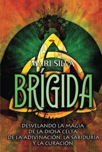 Brígida: Desvelando la magia de la diosa celta de la adivinación, la sabiduría y la curación (Espiritualidad Celta) von Independently published