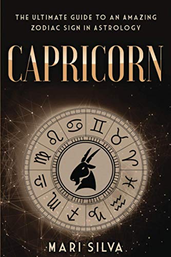 Capricorn: The Ultimate Guide to an Amazing Zodiac Sign in Astrology (Zodiac Signs, Band 5)