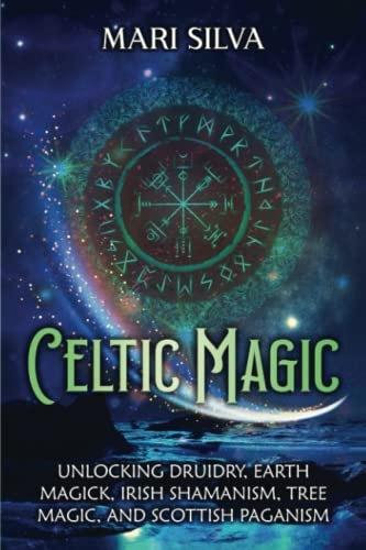 Celtic Magic: Unlocking Druidry, Earth Magick, Irish Shamanism, Tree Magic, and Scottish Paganism (Celtic Spirituality)