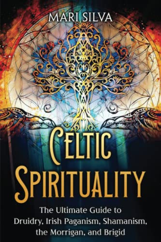 Celtic Spirituality: The Ultimate Guide to Druidry, Irish Paganism, Shamanism, the Morrigan, and Brigid (Spirituality around the world) von Independently published