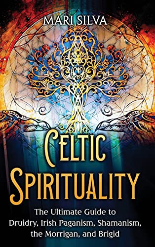Celtic Spirituality: The Ultimate Guide to Druidry, Irish Paganism, Shamanism, the Morrigan, and Brigid Celtic Spirituality: The Ultimate Guide to Druidry, Irish Paganism, Shamanism, the Morrigan, and Brigid von Abrams Books