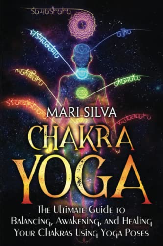 Chakra Yoga: The Ultimate Guide to Balancing, Awakening, and Healing Your Chakras Using Yoga Poses (Spiritual Healing)