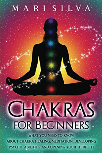 Chakras for Beginners: What You Need to Know About Chakra Healing, Meditation, Developing Psychic Abilities, and Opening Your Third Eye (Third Eye Opening)