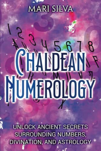 Chaldean Numerology: Unlock Ancient Secrets Surrounding Numbers, Divination, and Astrology (Spiritual Symbols)