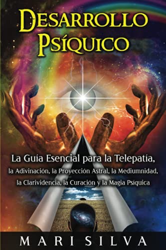 Desarrollo psíquico: La guía esencial para la telepatía, la adivinación, la proyección astral, la mediumnidad, la clarividencia, la curación y la magia psíquica (Habilidades psíquicas, Band 1) von Independently published