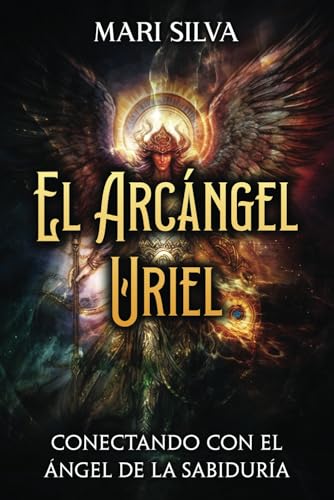 El Arcángel Uriel: Conectando con el Ángel de la Sabiduría (Conectar con los Guías Espirituales) von Independently published
