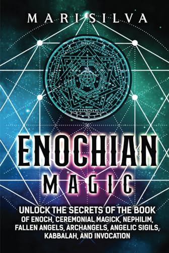 Enochian Magic: Unlock the Secrets of the Book of Enoch, Ceremonial Magick, Nephilim, Fallen Angels, Archangels, Angelic Sigils, Kabbalah, and Invocation (Spiritual Magick)