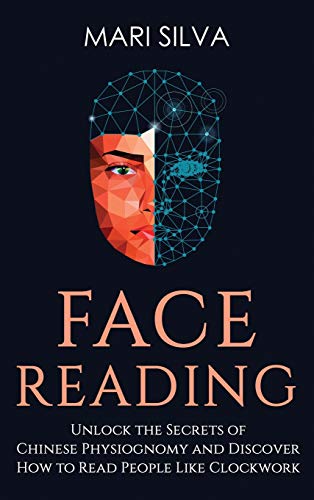 Face Reading: Unlock the Secrets of Chinese Physiognomy and Discover How to Read People Like Clockwork: Unlock the Secrets of Chinese Physiognomy and Discover How to Read People Like Clockwork Face Reading: Unlock the Secrets of Chinese Physiognomy and Discover How to Read People Like Clockwork: Unlock the Secrets of Chinese Physiognomy and Discover How to Read People Like Clockwork