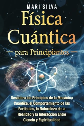 Física cuántica para principiantes: Descubra los principios de la mecánica cuántica, el comportamiento de las partículas, la naturaleza de la realidad y la interacción entre ciencia y espiritualidad Física cuántica para principiantes: Descubra los principios de la mecánica cuántica, el comportamiento de las partículas, la naturaleza de la realidad y la interacción entre ciencia y espiritualidad von Independently published