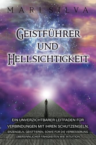 Geistführer und Hellsichtigkeit: Ein unverzichtbarer Leitfaden für Verbindungen mit Ihren Schutzengeln, Erzengeln, Geisttieren, sowie für die ... wie Intuition (Persönliche Spiritualität) Geistführer und Hellsichtigkeit: Ein unverzichtbarer Leitfaden für Verbindungen mit Ihren Schutzengeln, Erzengeln, Geisttieren, sowie für die ... wie Intuition (Persönliche Spiritualität)