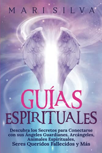 Guías Espirituales: Descubra los Secretos para Conectarse con sus Ángeles Guardianes, Arcángeles, Animales Espirituales, Seres Queridos Fallecidos y Más (Conectar con los Guías Espirituales)