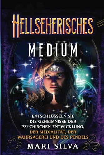 Hellseherisches Medium: Entschlüsseln Sie die Geheimnisse der psychischen Entwicklung, der Medialität, der Wahrsagerei und des Pendels (Persönliche Spiritualität) von Independently published