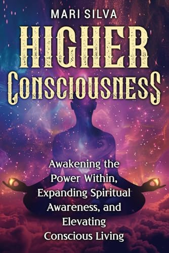 Higher Consciousness: Awakening the Power Within, Expanding Spiritual Awareness, and Elevating Conscious Living (Spiritual Self-Help) von Independently published
