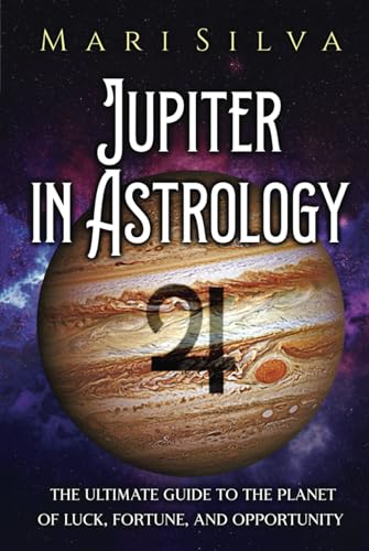Jupiter in Astrology: The Ultimate Guide to the Planet of Luck, Fortune, and Opportunity (Planets in Astrology)