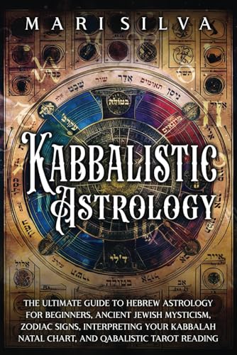 Kabbalistic Astrology: The Ultimate Guide to Hebrew Astrology for Beginners, Ancient Jewish Mysticism, Zodiac Signs, Interpreting Your Kabbalah Natal ... Tarot Reading (Astrology and Divination) von Independently published