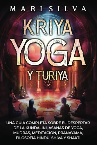 Kriya Yoga y Turiya: Una guía completa sobre el despertar de la Kundalini, asanas de yoga, mudras, meditación, pranayama, filosofía hindú, Shiva y Shakti (Enseñanzas de la espiritualidad oriental) von Independently published