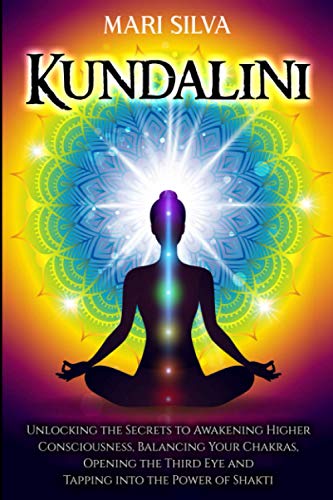 Kundalini: Unlocking the Secrets to Awakening Higher Consciousness, Balancing Your Chakras, Opening the Third Eye and Tapping into the Power of Shakti (Eastern Spirituality Teachings) von Independently published