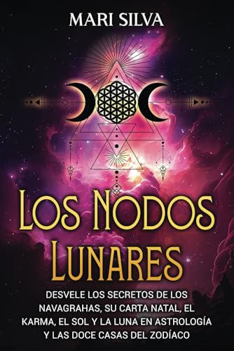 Los nodos lunares: Desvele los secretos de los Navagrahas, su carta natal, el karma, el Sol y la Luna en astrología y las doce casas del zodíaco (Astrología y Adivinación) von Independently published