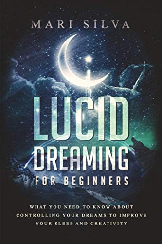 Lucid Dreaming for Beginners: What You Need to Know About Controlling Your Dreams to Improve Your Sleep and Creativity (Extrasensory Perception) Lucid Dreaming for Beginners: What You Need to Know About Controlling Your Dreams to Improve Your Sleep and Creativity (Extrasensory Perception)