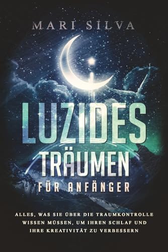 Luzides Träumen für Anfänger: Alles, was Sie über die Traumkontrolle wissen müssen, um Ihren Schlaf und Ihre Kreativität zu verbessern (Spiritualität überall um uns herum) Luzides Träumen für Anfänger: Alles, was Sie über die Traumkontrolle wissen müssen, um Ihren Schlaf und Ihre Kreativität zu verbessern (Spiritualität überall um uns herum)