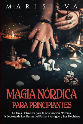 Magia nórdica para principiantes: La guía definitiva para la adivinación nórdica, la lectura de las runas del futhark antiguo y los hechizos (Paganismo Espiritual) von Independently published