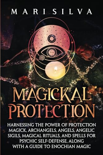 Magickal Protection: Harnessing the Power of Protection Magick, Archangels, Angels, Angelic Sigils, Magical Rituals, and Spells for Psychic ... a Guide to Enochian Magic (Secrets of Magick) von Independently published