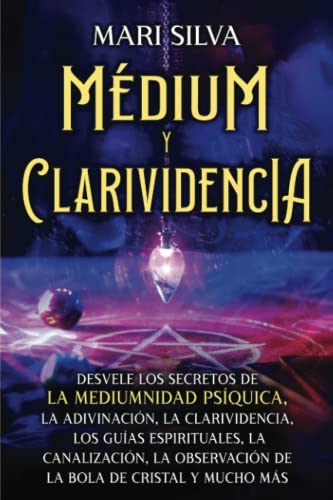Médium y clarividencia: Desvele los secretos de la mediumnidad psíquica, la adivinación, la clarividencia, los guías espirituales, la canalización, la ... cristal y mucho más (Espiritualidad personal)