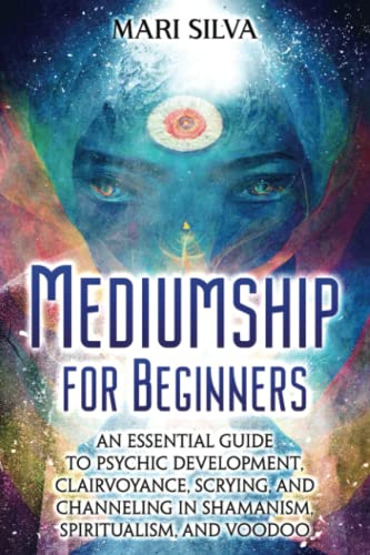Mediumship for Beginners: An Essential Guide to Psychic Development, Clairvoyance, Scrying, and Channeling in Shamanism, Spiritualism, and Voodoo (Psychic Abilities) von Independently published