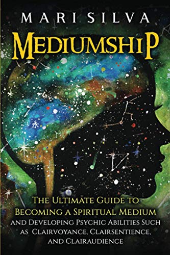 Mediumship: The Ultimate Guide to Becoming a Spiritual Medium and Developing Psychic Abilities Such as Clairvoyance, Clairsentience, and Clairaudience Mediumship: The Ultimate Guide to Becoming a Spiritual Medium and Developing Psychic Abilities Such as Clairvoyance, Clairsentience, and Clairaudience von Independently published