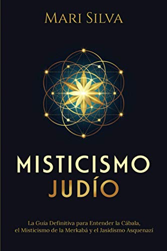 Misticismo Judío: La guía definitiva para entender la Cábala, el misticismo de la Merkabá y el jasidismo asquenazí (Espiritualidad judía)