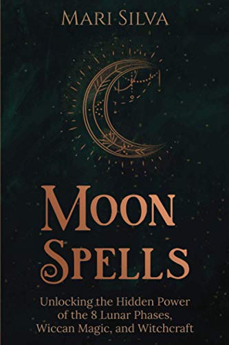 Moon Spells: Unlocking the Hidden Power of the 8 Lunar Phases, Wiccan Magic, and Witchcraft (Magic Spells) Moon Spells: Unlocking the Hidden Power of the 8 Lunar Phases, Wiccan Magic, and Witchcraft (Magic Spells)