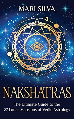 Nakshatras: The Ultimate Guide to the 27 Lunar Mansions of Vedic Astrology Nakshatras: The Ultimate Guide to the 27 Lunar Mansions of Vedic Astrology