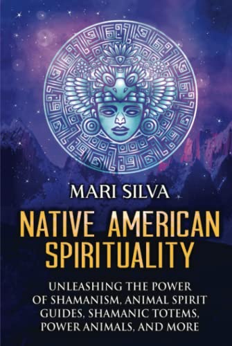 Native American Spirituality: Unleashing the Power of Shamanism, Animal Spirit Guides, Shamanic Totems, Power Animals, and More (Pagan Beliefs)
