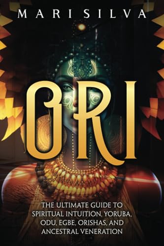 Ori: The Ultimate Guide to Spiritual Intuition, Yoruba, Odu, Egbe, Orishas, and Ancestral Veneration (African Spirituality) von Independently published