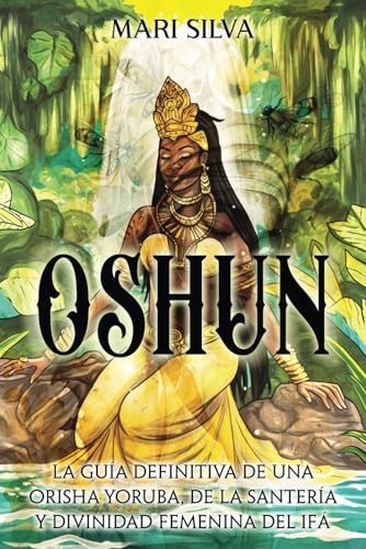 Oshun: La guía definitiva de una orisha yoruba, de la santería y divinidad femenina del ifá (Espiritualidad Africana) von Independently published