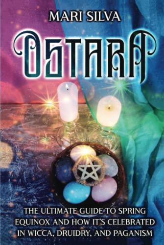 Ostara: The Ultimate Guide to Spring Equinox and How It’s Celebrated in Wicca, Druidry, and Paganism (The Wheel of the Year)