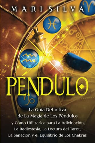 Péndulo: La guía definitiva de la magia de los péndulos y cómo utilizarlos para la adivinación, la radiestesia, la lectura del tarot, la sanación y el ... los chakras (Habilidades psíquicas, Band 2)