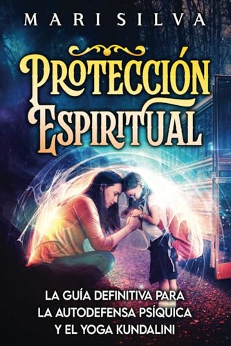 Protección Espiritual: La guía definitiva para la autodefensa psíquica y el yoga kundalini (Espiritualidad personal) von Independently published
