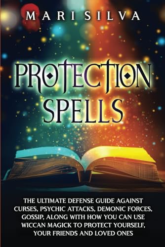 Protection Spells: The Ultimate Defense Guide against Curses, Psychic Attacks, Demonic Forces, Gossip, along with How You Can Use Wiccan Magick to ... Your Friends and Loved Ones (Magic Spells) von Independently published