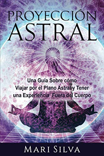 Proyección astral: Una guía sobre cómo viajar por el plano astral y tener una experiencia fuera del cuerpo (Percepción Extrasensorial) von Independently published