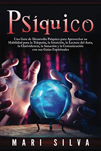 Psíquico: Una guía de desarrollo psíquico para aprovechar su habilidad para la telepatía, la intuición, la lectura del aura, la clarividencia, la ... (Conectar con los Guías Espirituales) von Independently published