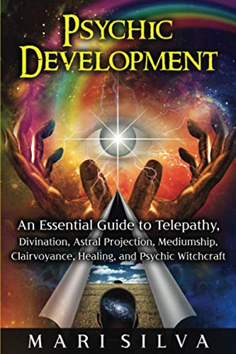Psychic Development: An Essential Guide to Telepathy, Divination, Astral Projection, Mediumship, Clairvoyance, Healing, and Psychic Witchcraft (Psychic Abilities) Psychic Development: An Essential Guide to Telepathy, Divination, Astral Projection, Mediumship, Clairvoyance, Healing, and Psychic Witchcraft (Psychic Abilities)